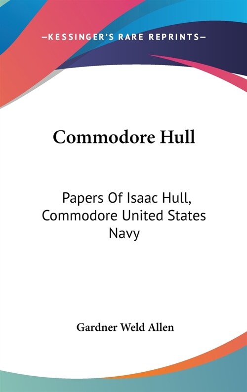 Commodore Hull: Papers Of Isaac Hull, Commodore United States Navy (Hardcover)