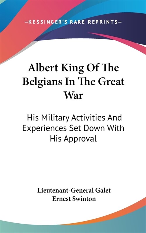 Albert King Of The Belgians In The Great War: His Military Activities And Experiences Set Down With His Approval (Hardcover)
