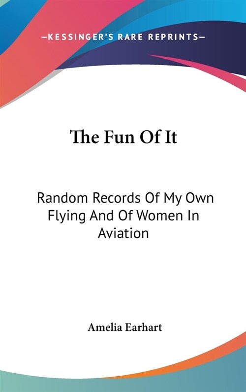 The Fun Of It: Random Records Of My Own Flying And Of Women In Aviation (Hardcover)