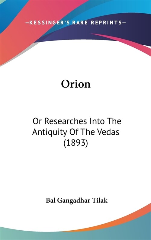 Orion: Or Researches Into The Antiquity Of The Vedas (1893) (Hardcover)
