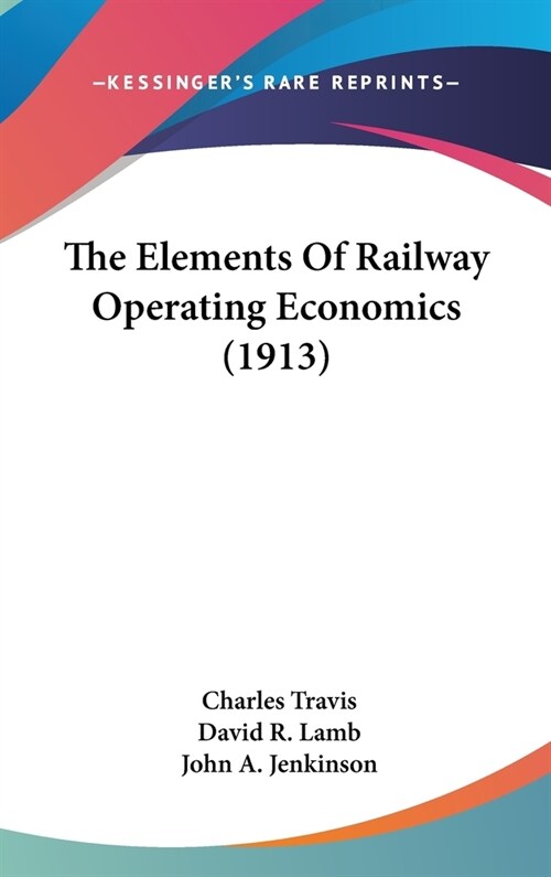 The Elements Of Railway Operating Economics (1913) (Hardcover)