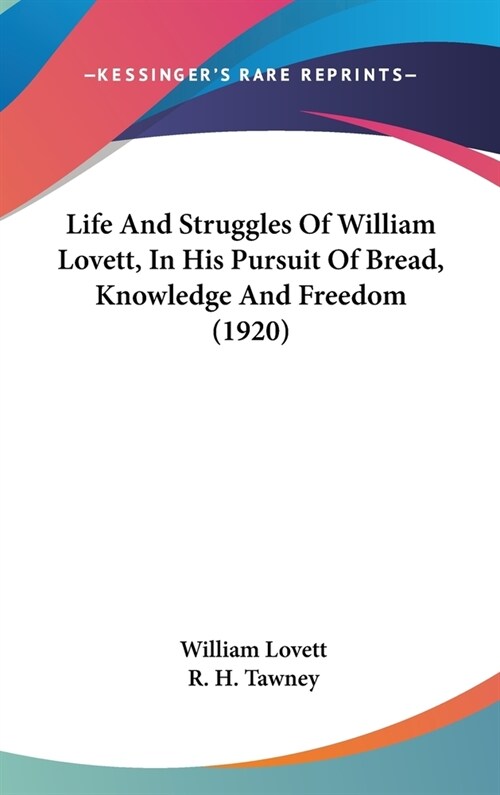 Life And Struggles Of William Lovett, In His Pursuit Of Bread, Knowledge And Freedom (1920) (Hardcover)