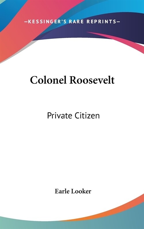 Colonel Roosevelt: Private Citizen (Hardcover)