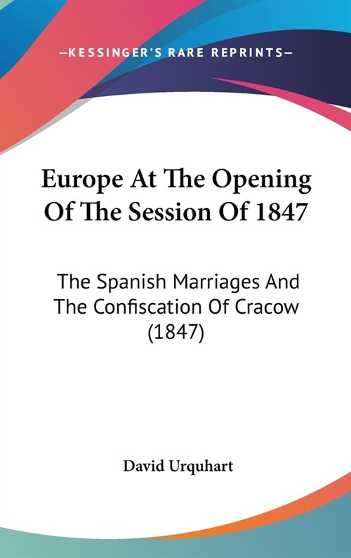 Europe At The Opening Of The Session Of 1847: The Spanish Marriages And The Confiscation Of Cracow (1847) (Hardcover)