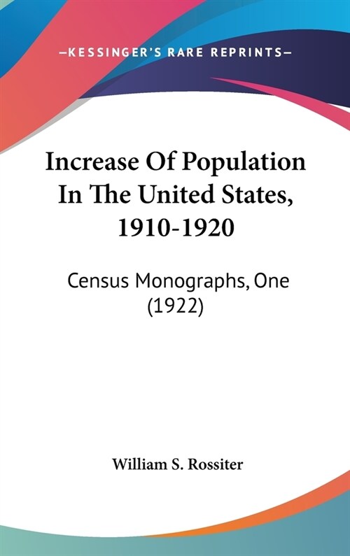 Increase Of Population In The United States, 1910-1920: Census Monographs, One (1922) (Hardcover)
