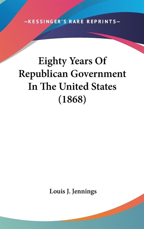 Eighty Years Of Republican Government In The United States (1868) (Hardcover)