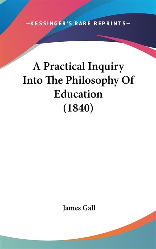 A Practical Inquiry Into The Philosophy Of Education (1840) (Hardcover)