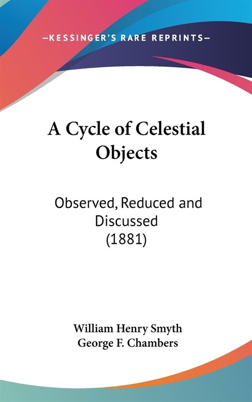 A Cycle of Celestial Objects: Observed, Reduced and Discussed (1881) (Hardcover)