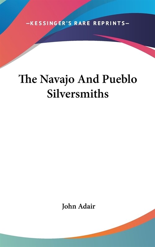 The Navajo And Pueblo Silversmiths (Hardcover)