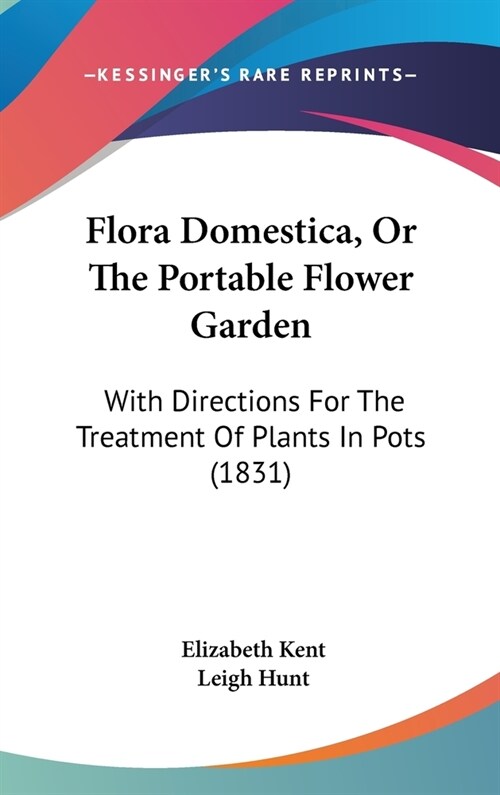 Flora Domestica, Or The Portable Flower Garden: With Directions For The Treatment Of Plants In Pots (1831) (Hardcover)