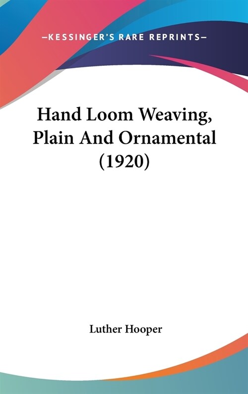 Hand Loom Weaving, Plain And Ornamental (1920) (Hardcover)
