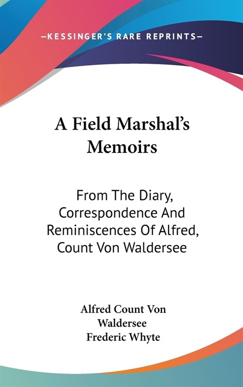 A Field Marshals Memoirs: From The Diary, Correspondence And Reminiscences Of Alfred, Count Von Waldersee (Hardcover)