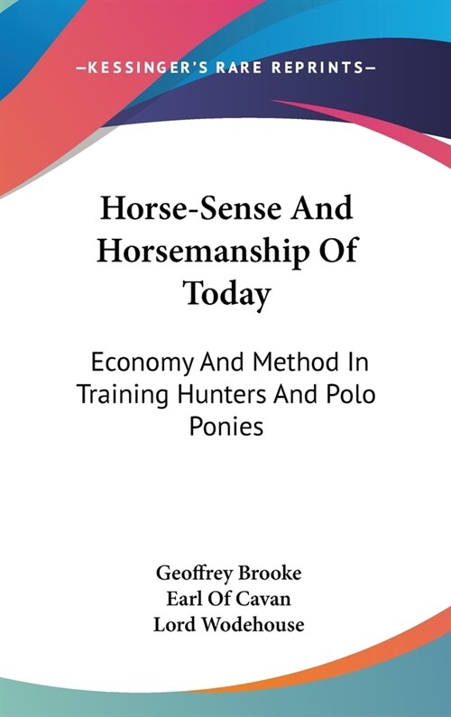 Horse-Sense And Horsemanship Of Today: Economy And Method In Training Hunters And Polo Ponies (Hardcover)