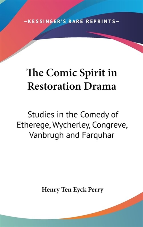 The Comic Spirit in Restoration Drama: Studies in the Comedy of Etherege, Wycherley, Congreve, Vanbrugh and Farquhar (Hardcover)
