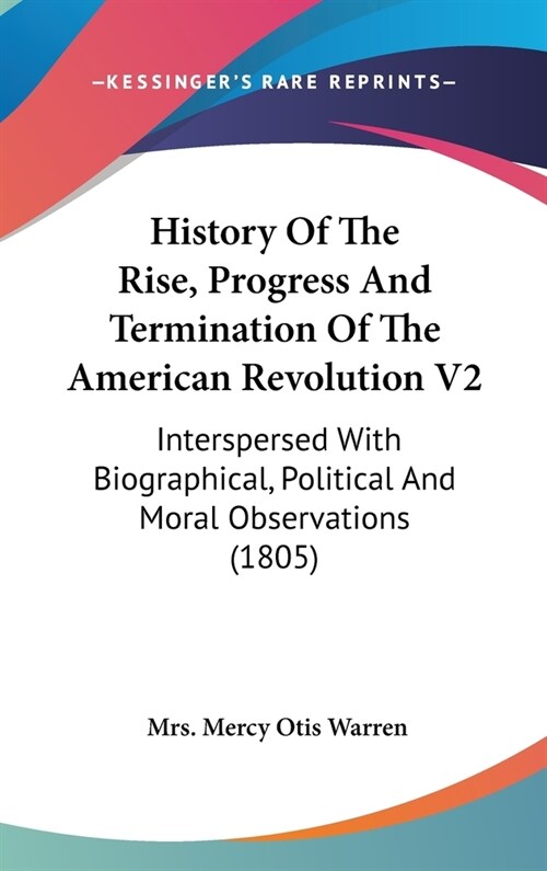 History Of The Rise, Progress And Termination Of The American Revolution V2: Interspersed With Biographical, Political And Moral Observations (1805) (Hardcover)
