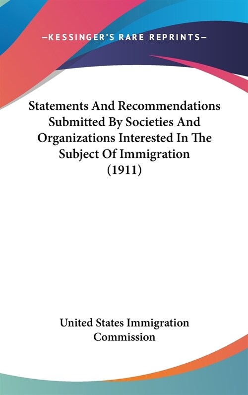 Statements And Recommendations Submitted By Societies And Organizations Interested In The Subject Of Immigration (1911) (Hardcover)