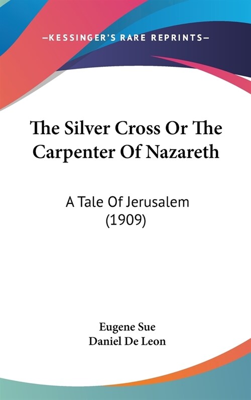 The Silver Cross Or The Carpenter Of Nazareth: A Tale Of Jerusalem (1909) (Hardcover)