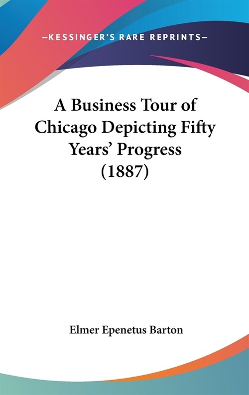 A Business Tour of Chicago Depicting Fifty Years Progress (1887) (Hardcover)