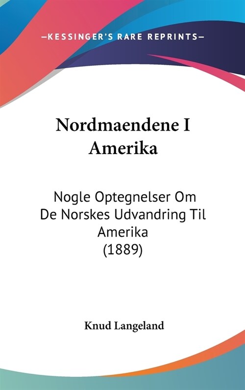 Nordmaendene I Amerika: Nogle Optegnelser Om De Norskes Udvandring Til Amerika (1889) (Hardcover)