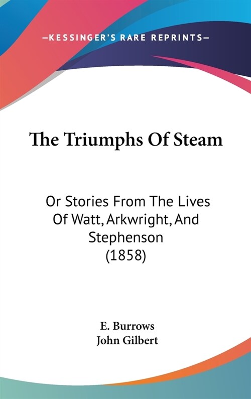 The Triumphs Of Steam: Or Stories From The Lives Of Watt, Arkwright, And Stephenson (1858) (Hardcover)