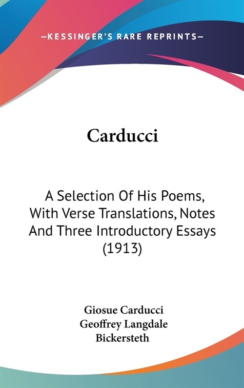 Carducci: A Selection Of His Poems, With Verse Translations, Notes And Three Introductory Essays (1913) (Hardcover)