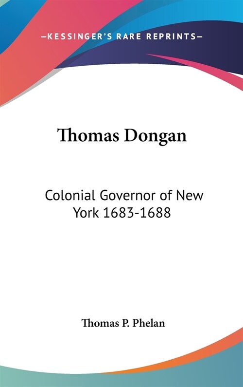 Thomas Dongan: Colonial Governor of New York 1683-1688 (Hardcover)