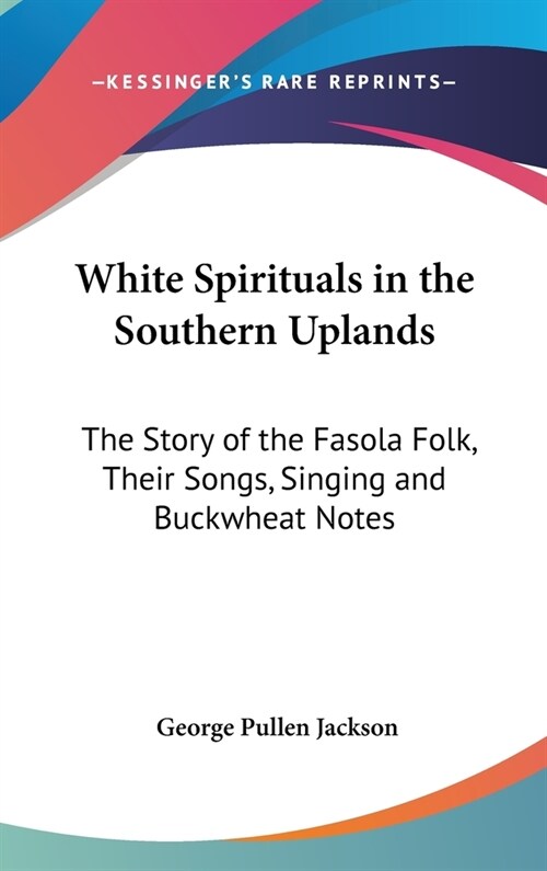 White Spirituals in the Southern Uplands: The Story of the Fasola Folk, Their Songs, Singing and Buckwheat Notes (Hardcover)