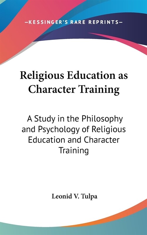 Religious Education as Character Training: A Study in the Philosophy and Psychology of Religious Education and Character Training (Hardcover)