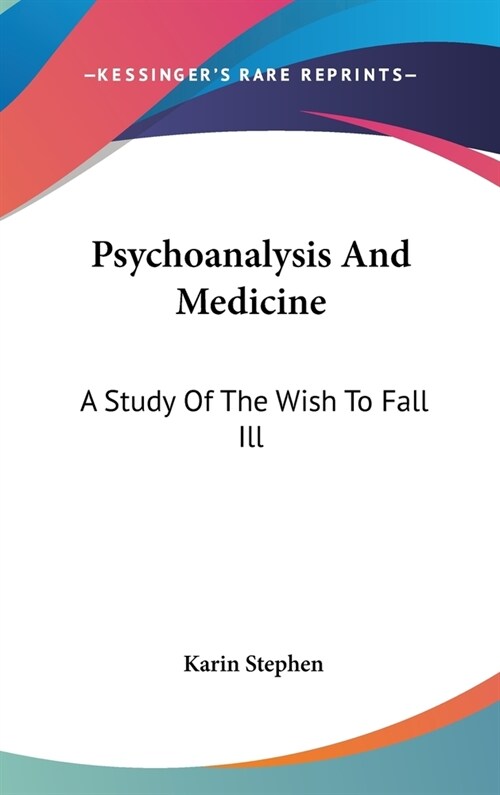 Psychoanalysis And Medicine: A Study Of The Wish To Fall Ill (Hardcover)