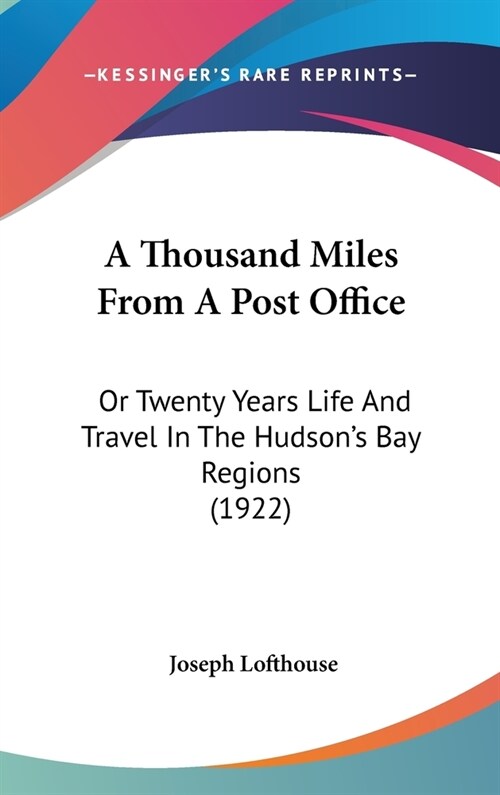 A Thousand Miles From A Post Office: Or Twenty Years Life And Travel In The Hudsons Bay Regions (1922) (Hardcover)