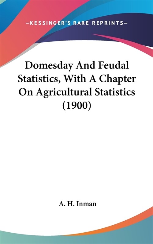 Domesday And Feudal Statistics, With A Chapter On Agricultural Statistics (1900) (Hardcover)