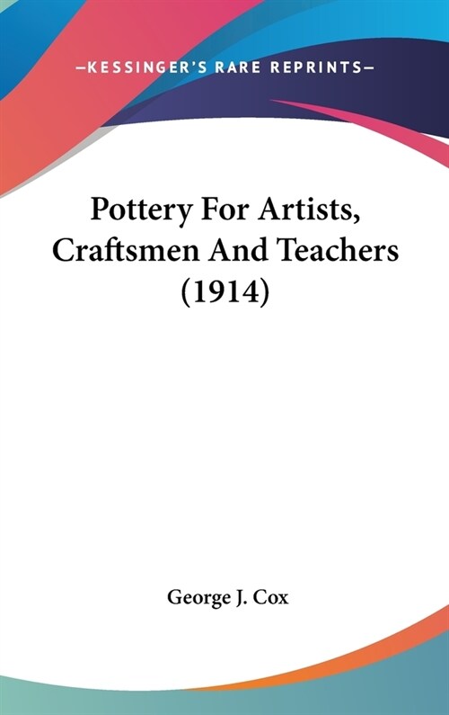 Pottery For Artists, Craftsmen And Teachers (1914) (Hardcover)
