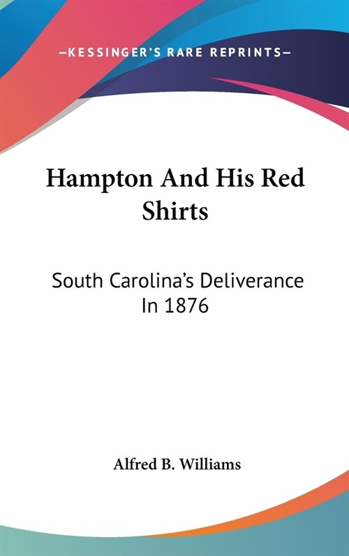 Hampton And His Red Shirts: South Carolinas Deliverance In 1876 (Hardcover)