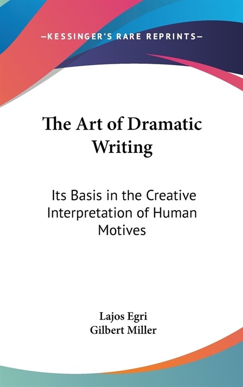 The Art of Dramatic Writing: Its Basis in the Creative Interpretation of Human Motives (Hardcover)
