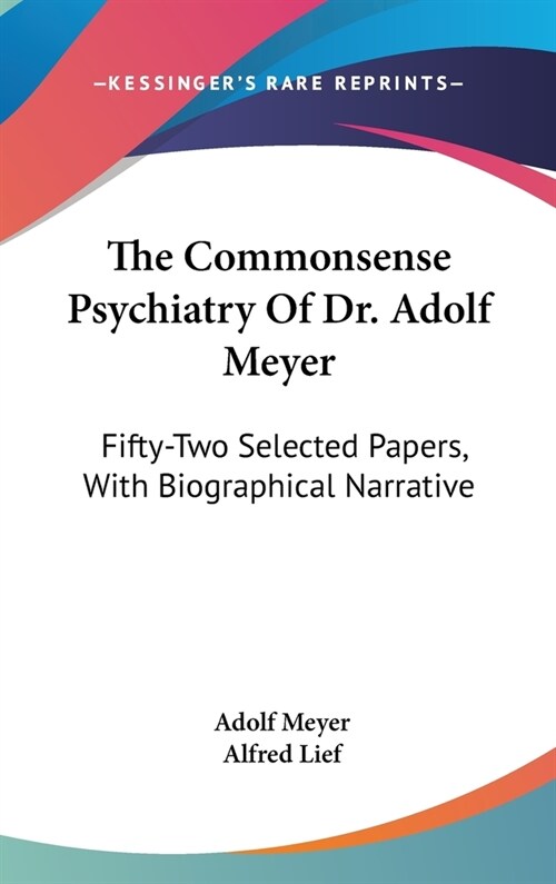 The Commonsense Psychiatry Of Dr. Adolf Meyer: Fifty-Two Selected Papers, With Biographical Narrative (Hardcover)