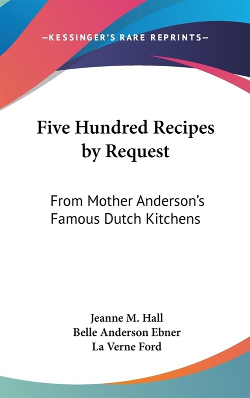 Five Hundred Recipes by Request: From Mother Andersons Famous Dutch Kitchens (Hardcover)