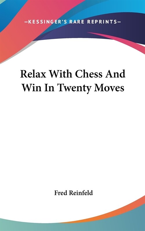 Relax With Chess And Win In Twenty Moves (Hardcover)