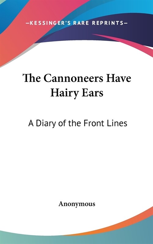 The Cannoneers Have Hairy Ears: A Diary of the Front Lines (Hardcover)