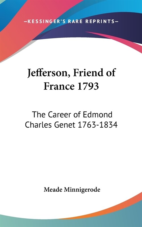 Jefferson, Friend of France 1793: The Career of Edmond Charles Genet 1763-1834 (Hardcover)