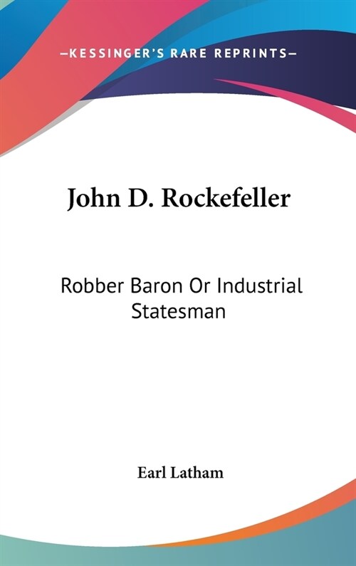 John D. Rockefeller: Robber Baron Or Industrial Statesman (Hardcover)