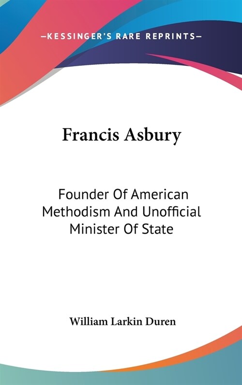 Francis Asbury: Founder Of American Methodism And Unofficial Minister Of State (Hardcover)