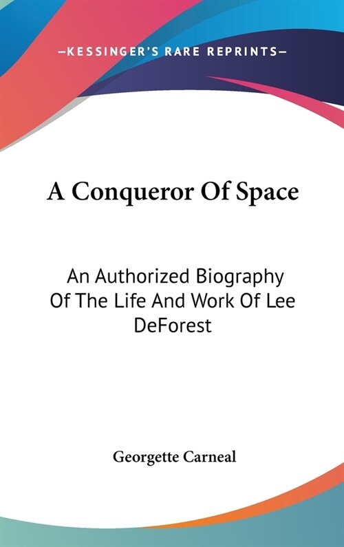 A Conqueror Of Space: An Authorized Biography Of The Life And Work Of Lee DeForest (Hardcover)