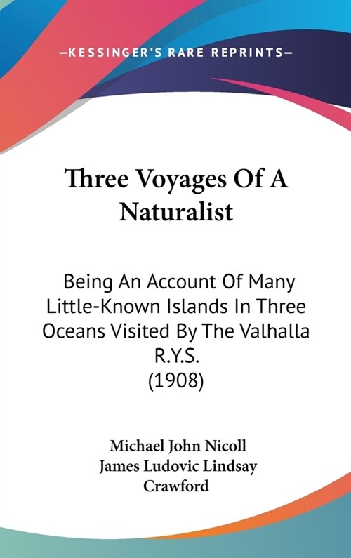 Three Voyages Of A Naturalist: Being An Account Of Many Little-Known Islands In Three Oceans Visited By The Valhalla R.Y.S. (1908) (Hardcover)