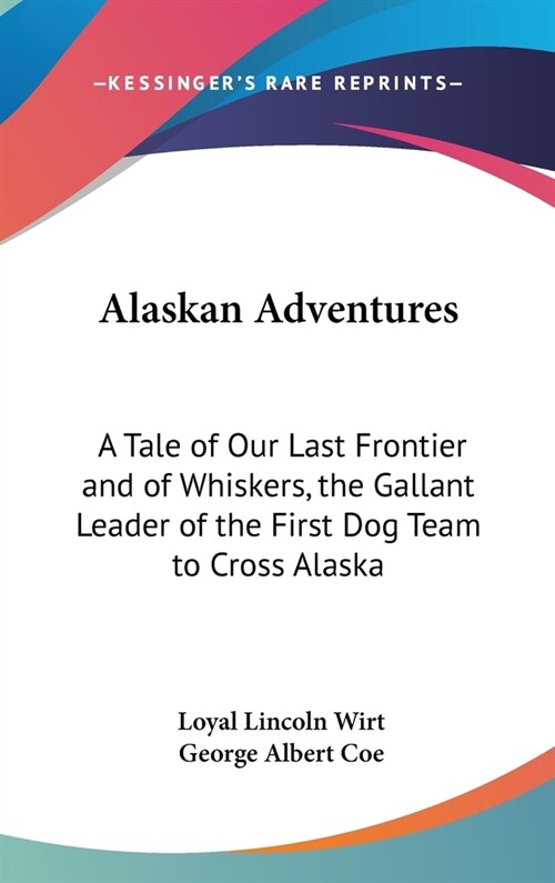 Alaskan Adventures: A Tale of Our Last Frontier and of Whiskers, the Gallant Leader of the First Dog Team to Cross Alaska (Hardcover)