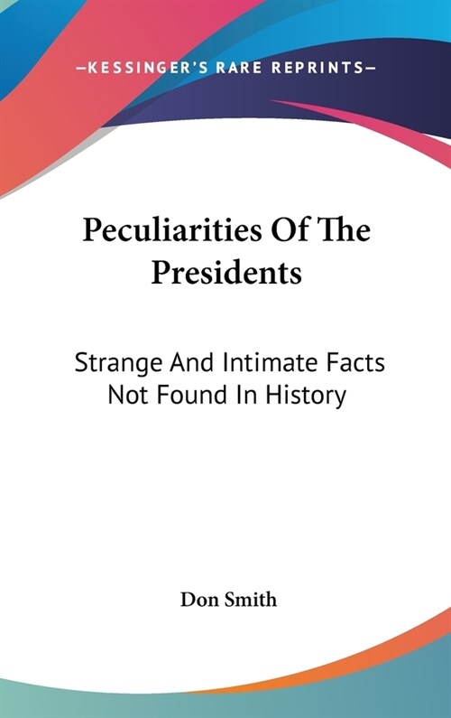 Peculiarities Of The Presidents: Strange And Intimate Facts Not Found In History (Hardcover)