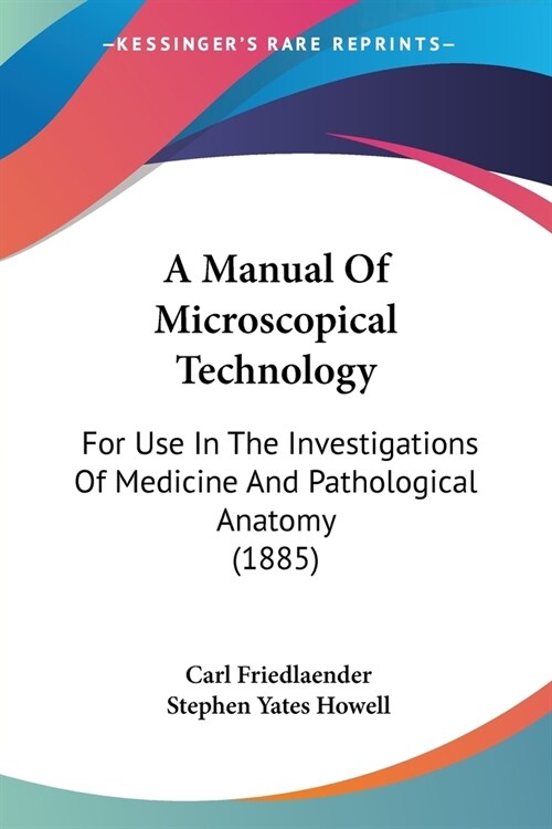A Manual Of Microscopical Technology: For Use In The Investigations Of Medicine And Pathological Anatomy (1885) (Paperback)