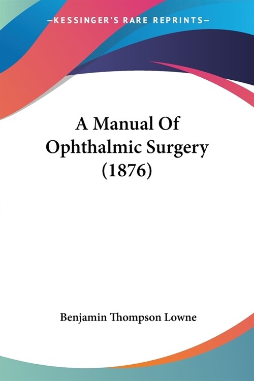 A Manual Of Ophthalmic Surgery (1876) (Paperback)