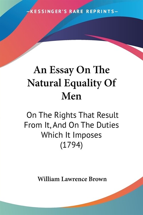 An Essay On The Natural Equality Of Men: On The Rights That Result From It, And On The Duties Which It Imposes (1794) (Paperback)