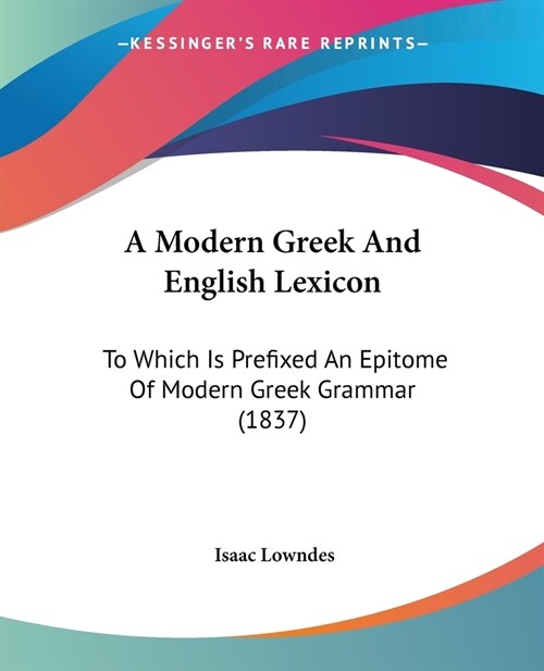 A Modern Greek And English Lexicon: To Which Is Prefixed An Epitome Of Modern Greek Grammar (1837) (Paperback)