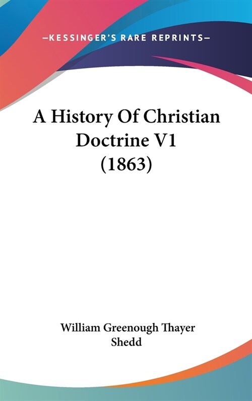 A History Of Christian Doctrine V1 (1863) (Hardcover)